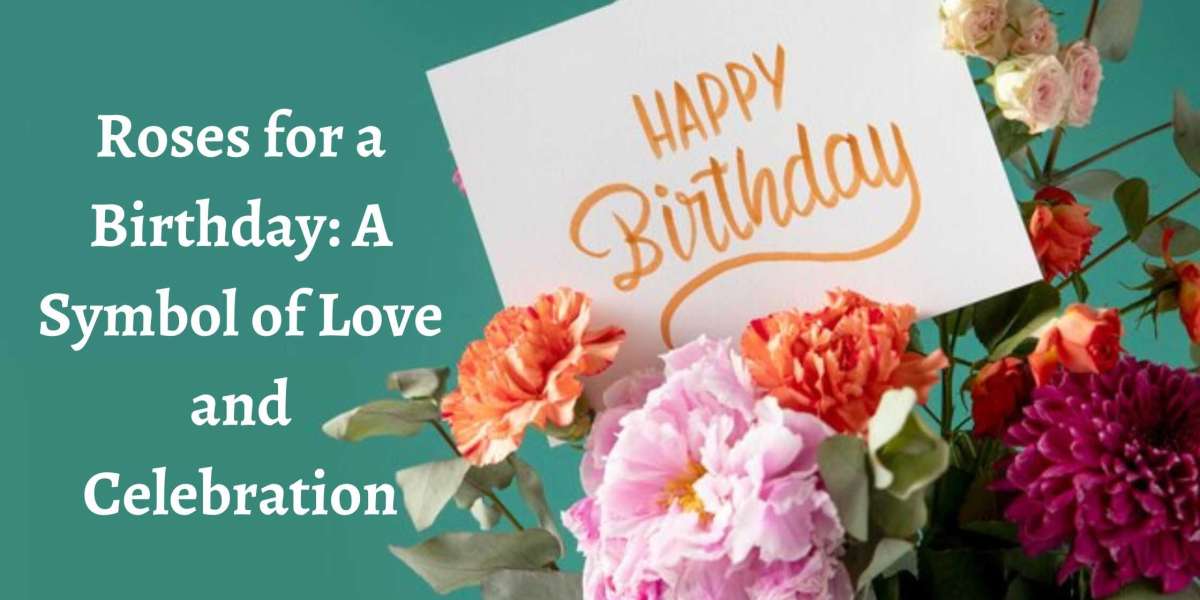 Roses for a Birthday: A Symbol of Love and Celebration